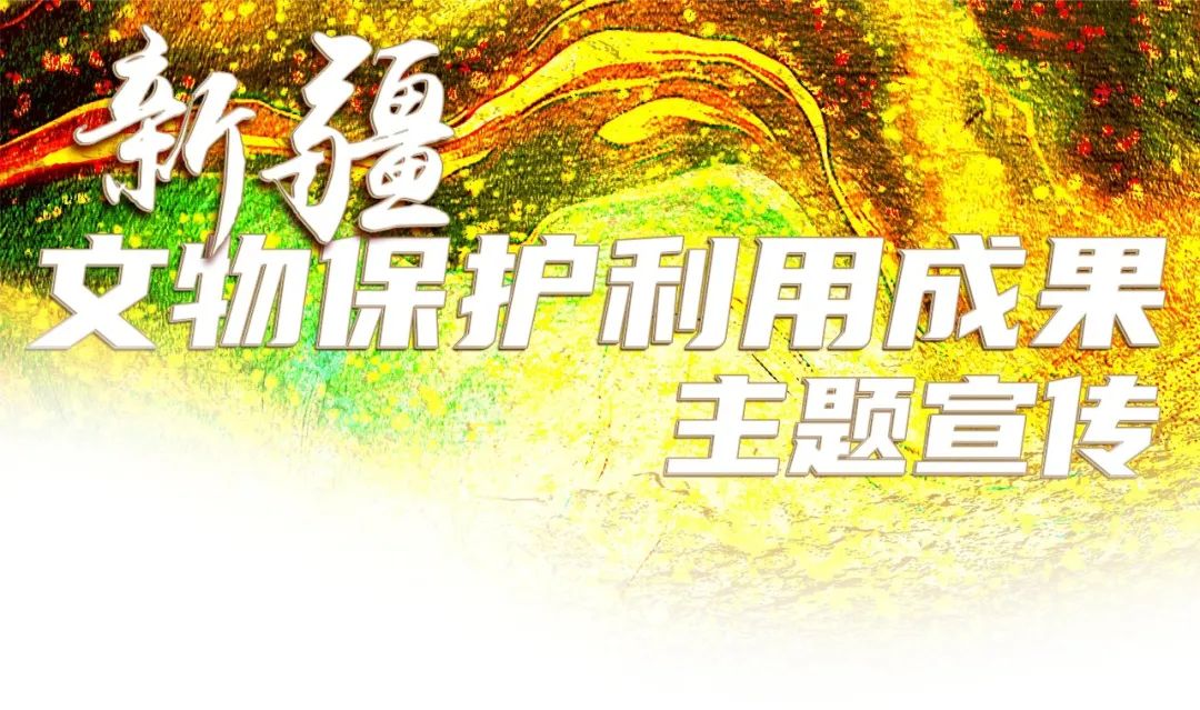 新疆:文物傳承千年 文脈綿延賡續(xù)